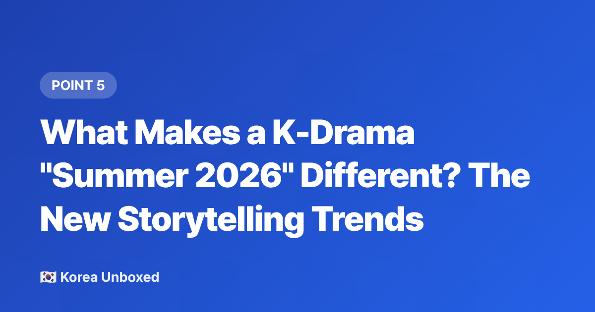 What Makes a K-Drama "Summer 2026" Different? The New Storytelling Trends - Best Korean Dramas of 2026: Summer Releases Every Fan Must Watch