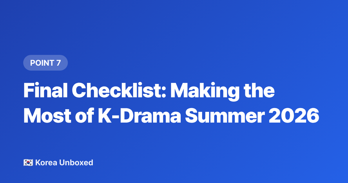 Final Checklist: Making the Most of K-Drama Summer 2026 - Best Korean Dramas of 2026: Summer Releases Every Fan Must Watch