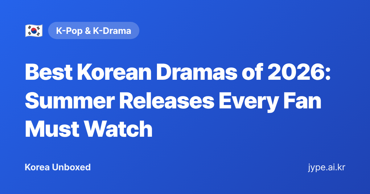 Best Korean Dramas of 2026: Summer Releases Every Fan Must Watch — Korea Unboxed featured image