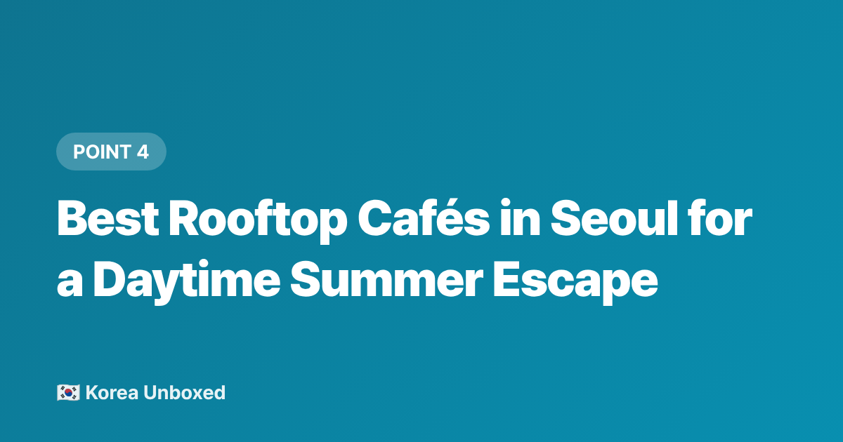 Best Rooftop Cafés in Seoul for a Daytime Summer Escape - Seoul Rooftop Restaurants & Cafés: Best Summer 2026 Picks