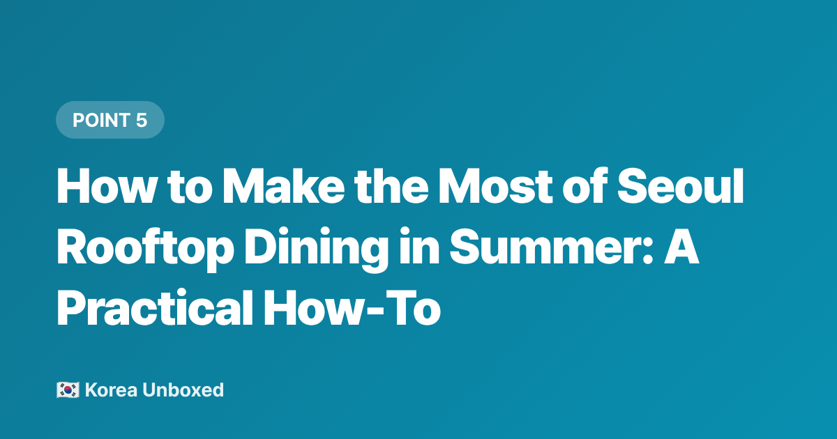 How to Make the Most of Seoul Rooftop Dining in Summer: A Practical How-To - Seoul Rooftop Restaurants & Cafés: Best Summer 2026 Picks