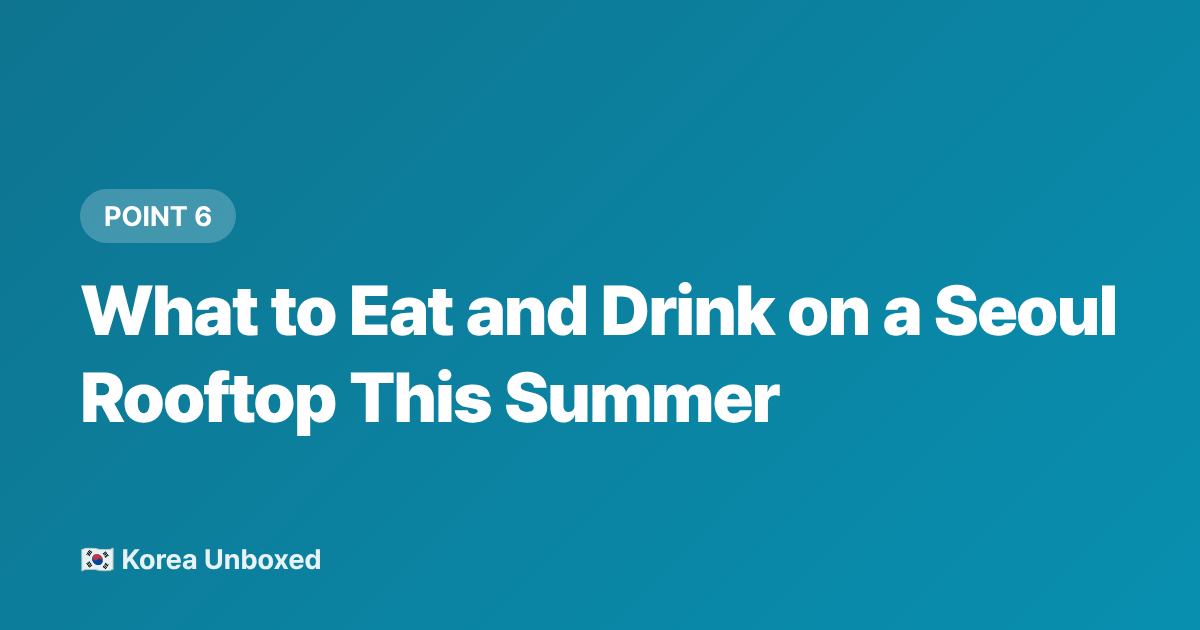 What to Eat and Drink on a Seoul Rooftop This Summer - Seoul Rooftop Restaurants & Cafés: Best Summer 2026 Picks