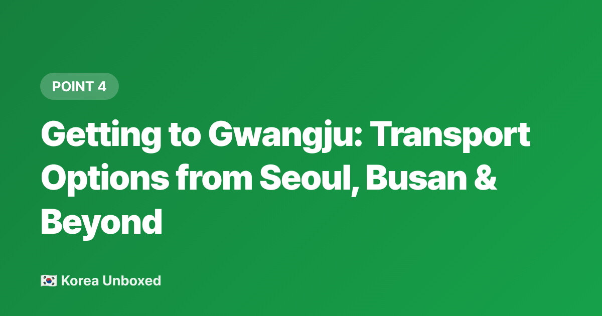 Getting to Gwangju: Transport Options from Seoul, Busan &amp; Beyond - Gwangju Festival 2026: Beyond Seoul—Regional Summer Events Worth the Trip