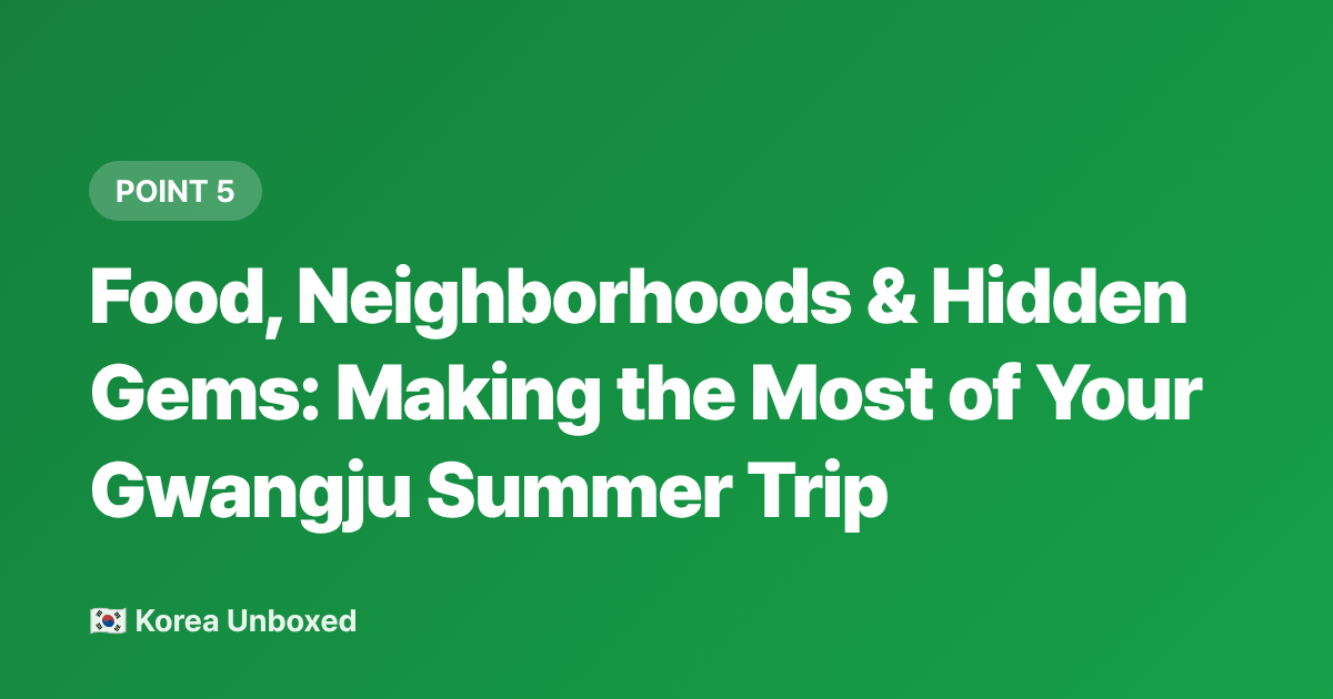 Food, Neighborhoods &amp; Hidden Gems: Making the Most of Your Gwangju Summer Trip - Gwangju Festival 2026: Beyond Seoul—Regional Summer Events Worth the Trip