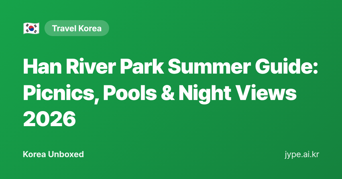Han River Park Summer Guide: Picnics, Pools & Night Views 2026 — Korea Unboxed featured image