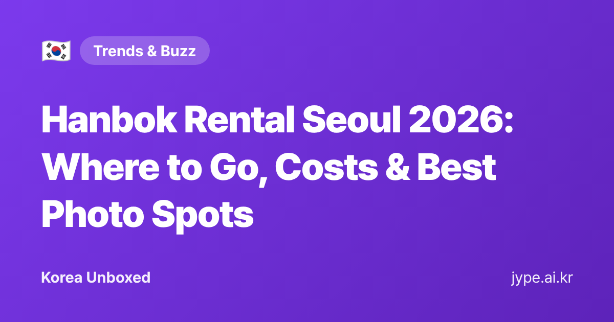 Hanbok Rental Seoul 2026: Where to Go, Costs & Best Photo Spots — Korea Unboxed featured image