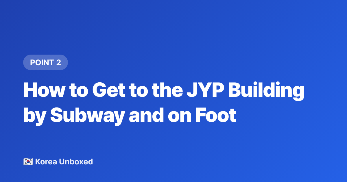 How to Get to the JYP Building by Subway and on Foot - JYP Building Seoul: Location, Photo Spots & Fan Etiquette (2026)