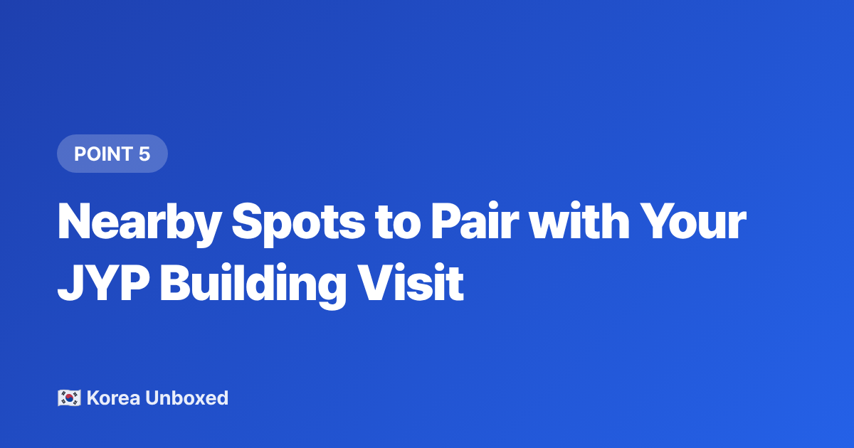 Nearby Spots to Pair with Your JYP Building Visit - JYP Building Seoul: Location, Photo Spots & Fan Etiquette (2026)