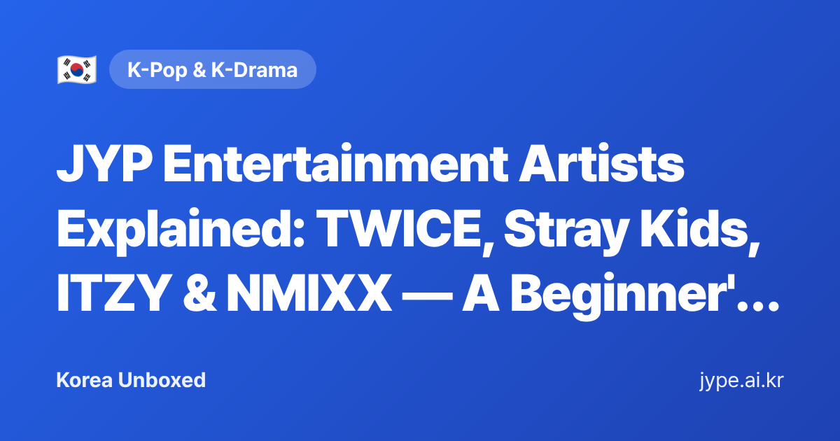JYP Entertainment Artists Explained: TWICE, Stray Kids, ITZY & NMIXX — A Beginner's Guide 2026 — Korea Unboxed featured image