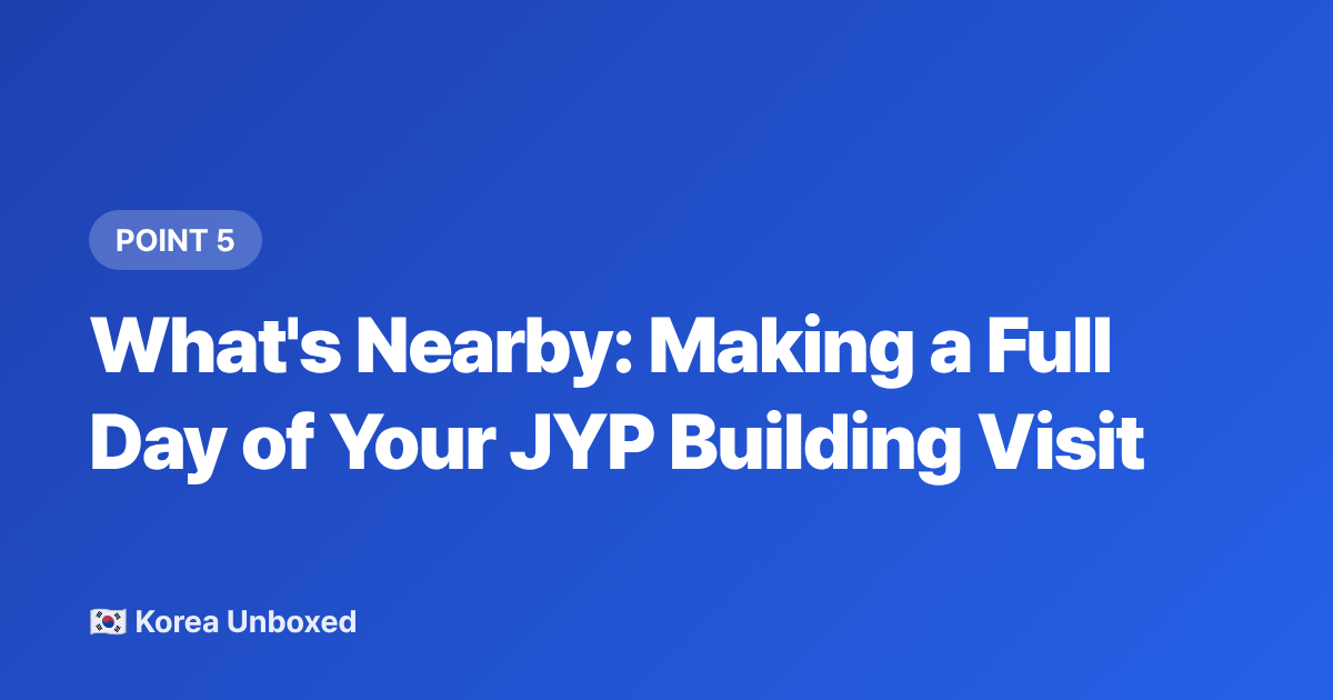 What's Nearby: Making a Full Day of Your JYP Building Visit - JYP Entertainment Seoul: Location, Photo Spots & Fan Etiquette (2026)