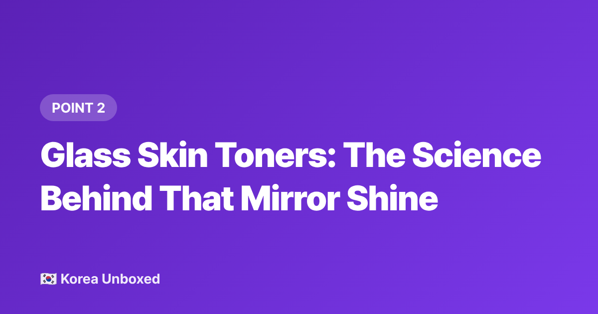 Glass Skin Toners: The Science Behind That Mirror Shine - Korean Beauty Summer 2026: SPF, Glass Skin Toners & What's Viral