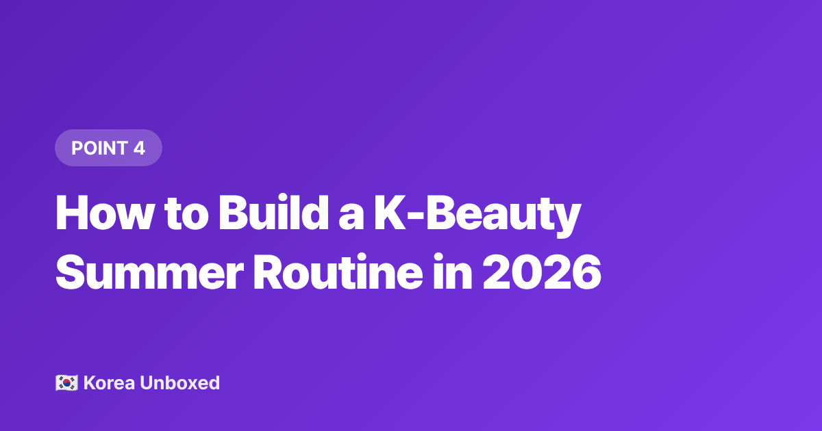 How to Build a K-Beauty Summer Routine in 2026 - Korean Beauty Summer 2026: SPF, Glass Skin Toners & What's Viral