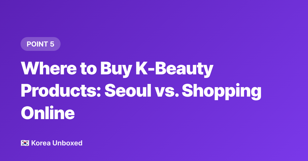 Where to Buy K-Beauty Products: Seoul vs. Shopping Online - Korean Beauty Summer 2026: SPF, Glass Skin Toners & What's Viral