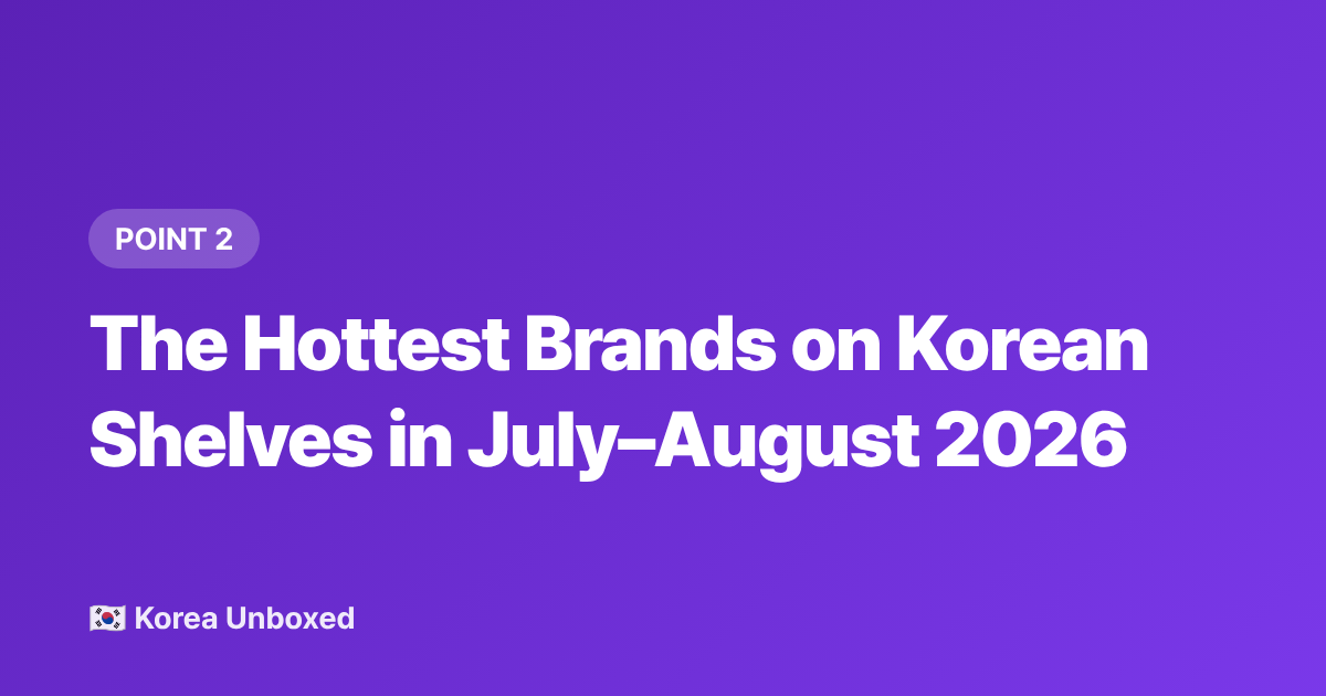 The Hottest Brands on Korean Shelves in July–August 2026 - K-Beauty Trends 2026: Brands Selling Out in Korea Right Now
