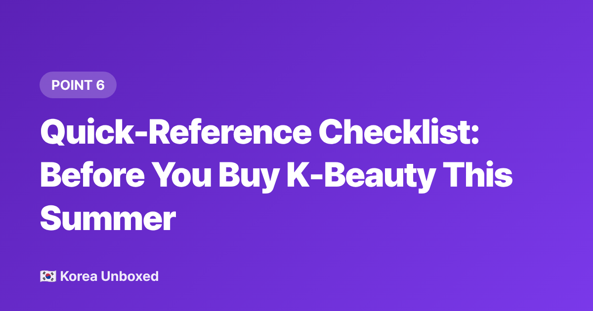 Quick-Reference Checklist: Before You Buy K-Beauty This Summer - K-Beauty Trends 2026: Brands Selling Out in Korea Right Now