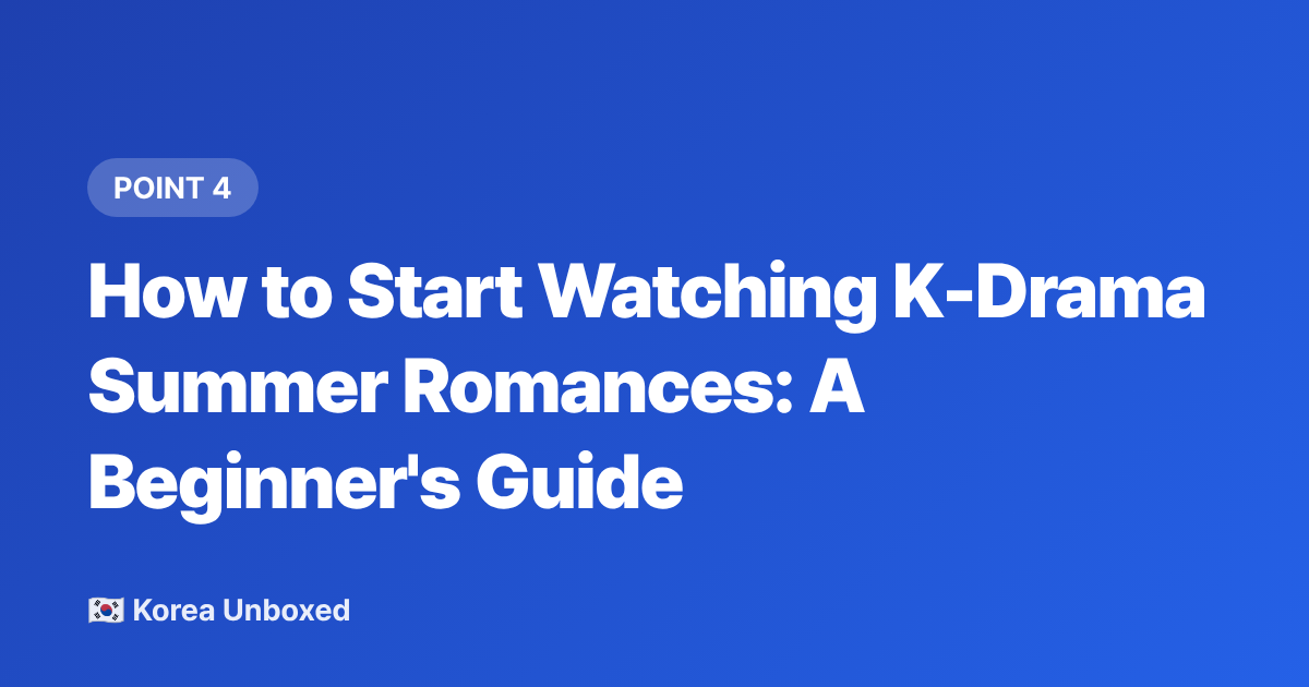 How to Start Watching K-Drama Summer Romances: A Beginner's Guide - K-Drama Summer Romance 2026: Best Seasonal Series to Binge Now