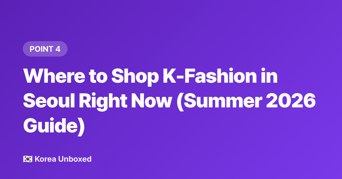 Where to Shop K-Fashion in Seoul Right Now (Summer 2026 Guide) - K-Fashion 2026: Korean Clothing Brands' Summer Collections International Buyers Are Watching