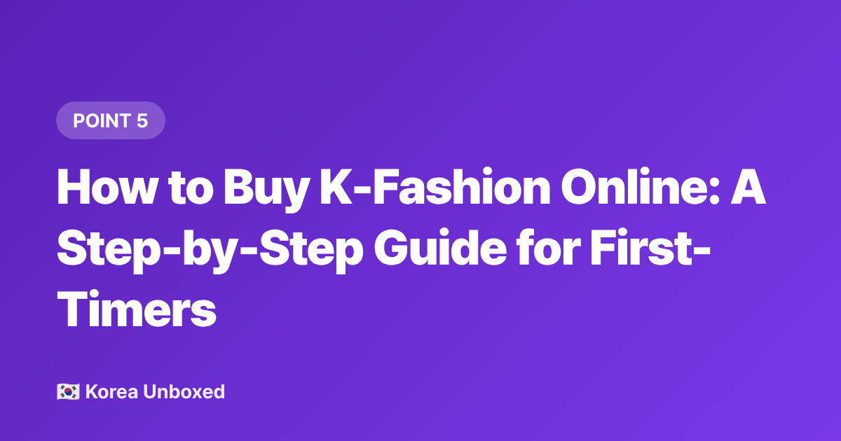 How to Buy K-Fashion Online: A Step-by-Step Guide for First-Timers - K-Fashion 2026: Korean Clothing Brands' Summer Collections International Buyers Are Watching