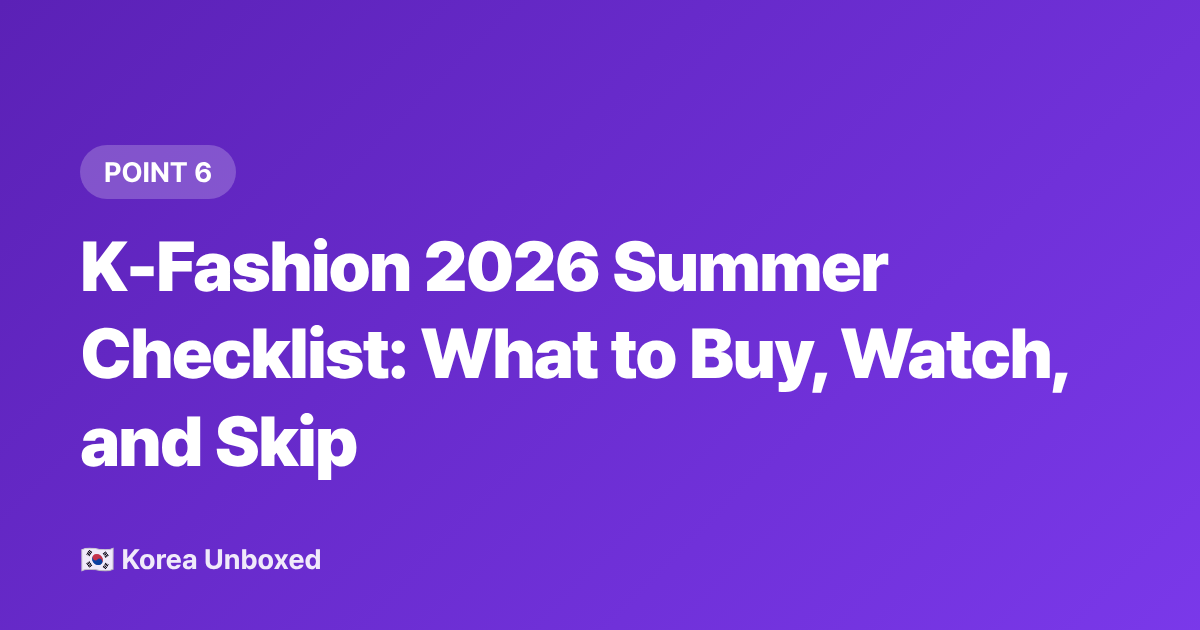 K-Fashion 2026 Summer Checklist: What to Buy, Watch, and Skip - K-Fashion 2026: Korean Clothing Brands' Summer Collections International Buyers Are Watching