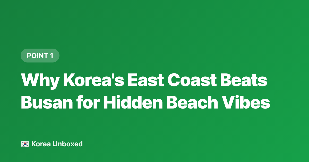Why Korea's East Coast Beats Busan for Hidden Beach Vibes - Korea Hidden Beaches Beyond Busan: Sokcho, Gangneung & Samcheok