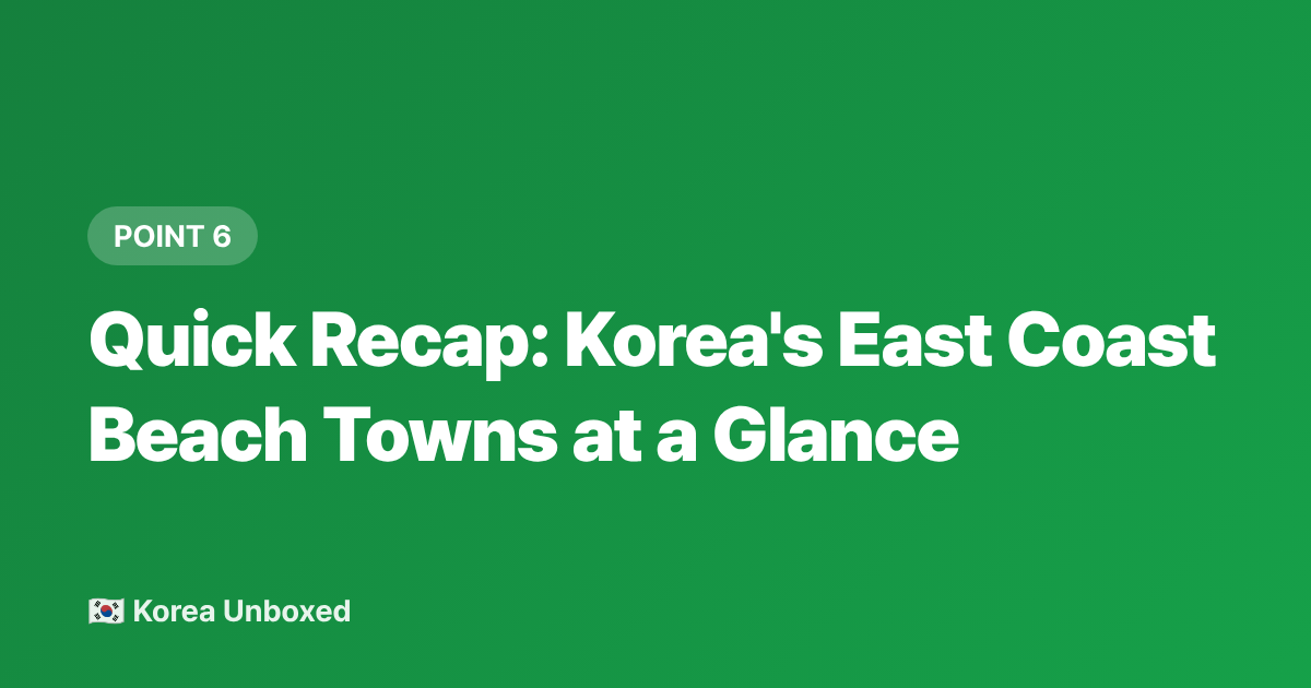 Quick Recap: Korea's East Coast Beach Towns at a Glance - Korea Hidden Beaches Beyond Busan: Sokcho, Gangneung & Samcheok
