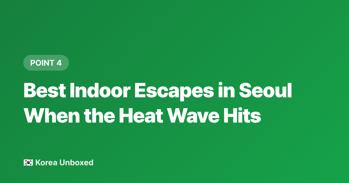 Best Indoor Escapes in Seoul When the Heat Wave Hits - Korea Summer Survival Guide: Heat, Humidity & How to Cool Down