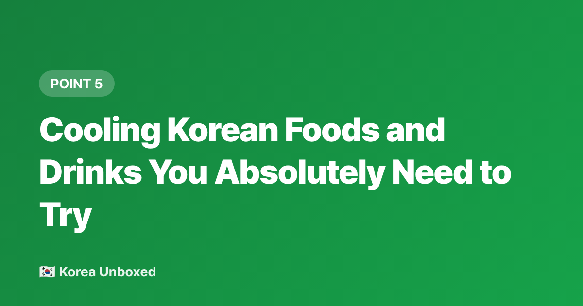 Cooling Korean Foods and Drinks You Absolutely Need to Try - Korea Summer Survival Guide: Heat, Humidity & How to Cool Down