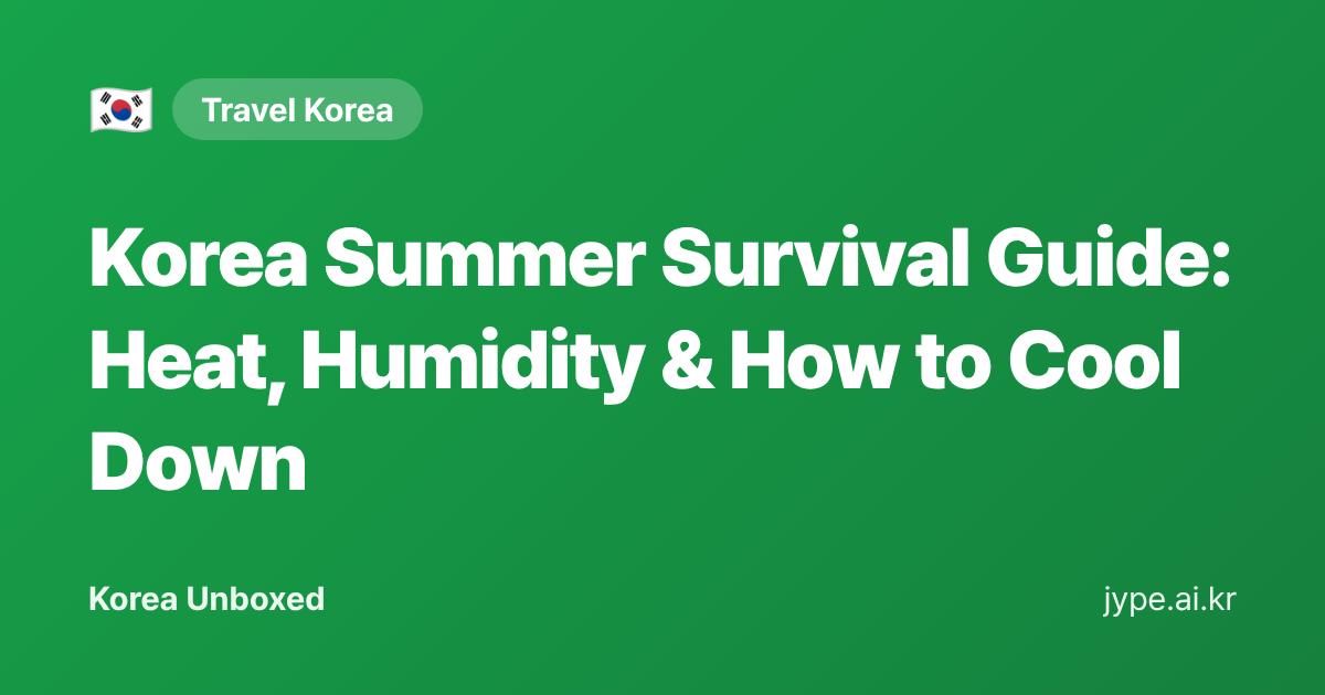 Korea Summer Survival Guide: Heat, Humidity & How to Cool Down — Korea Unboxed featured image