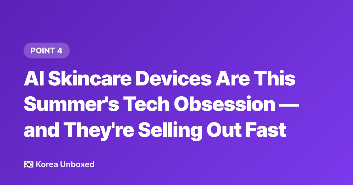 AI Skincare Devices Are This Summer's Tech Obsession — and They're Selling Out Fast - Korea Trends 2026: What's Selling Out in Seoul Right Now