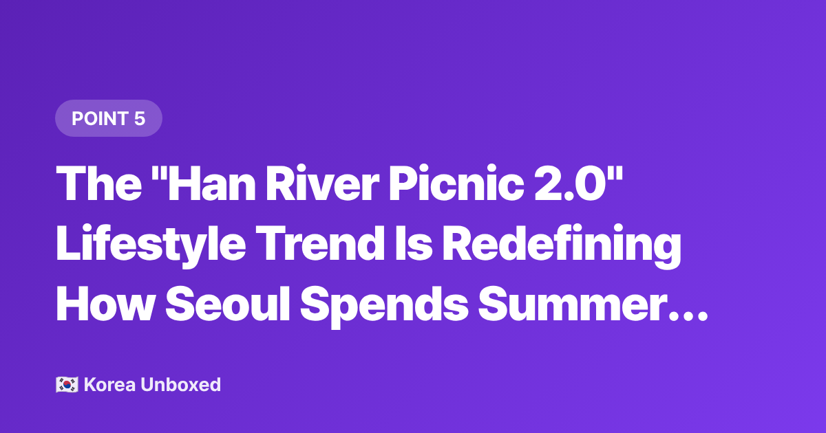 The "Han River Picnic 2.0" Lifestyle Trend Is Redefining How Seoul Spends Summer Evenings - Korea Trends 2026: What's Selling Out in Seoul Right Now