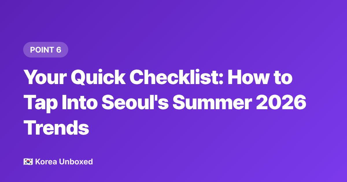 Your Quick Checklist: How to Tap Into Seoul's Summer 2026 Trends - Korea Trends 2026: What's Selling Out in Seoul Right Now
