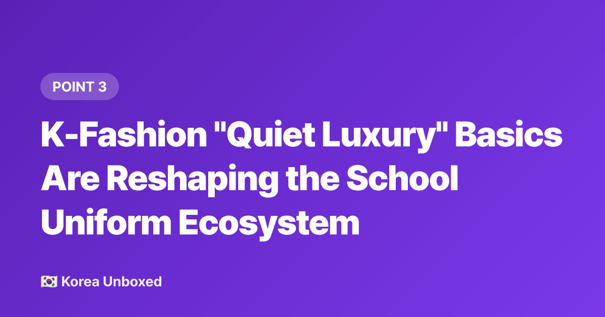 K-Fashion "Quiet Luxury" Basics Are Reshaping the School Uniform Ecosystem - Korean Back-to-School Trends 2026: What Students Are Actually Buying