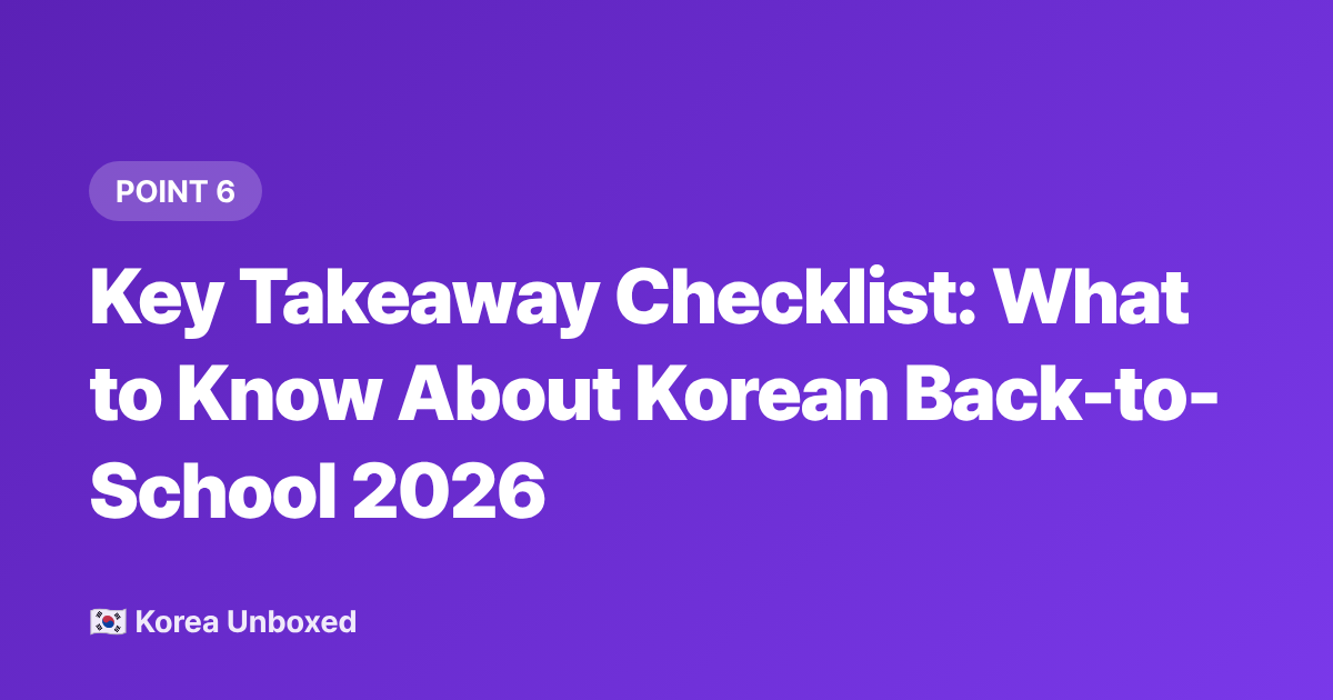 Key Takeaway Checklist: What to Know About Korean Back-to-School 2026 - Korean Back-to-School Trends 2026: What Students Are Actually Buying