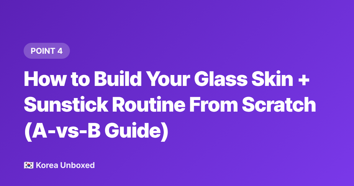 How to Build Your Glass Skin + Sunstick Routine From Scratch (A-vs-B Guide) - Korean Beauty Trends September 2026: Sunstick & Glass Skin Innovation