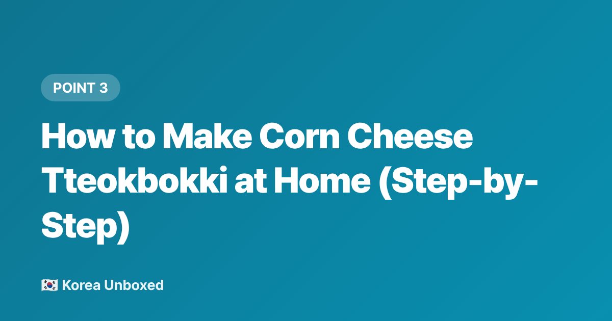 How to Make Corn Cheese Tteokbokki at Home (Step-by-Step) - Korean Corn Cheese Tteokbokki: Seoul's Hottest Street Food of 2026