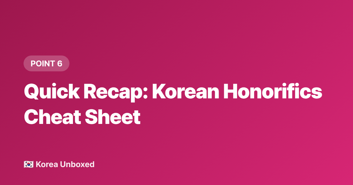 Quick Recap: Korean Honorifics Cheat Sheet - Korean Honorifics & Respect Hierarchy Explained (Read Before You Visit)