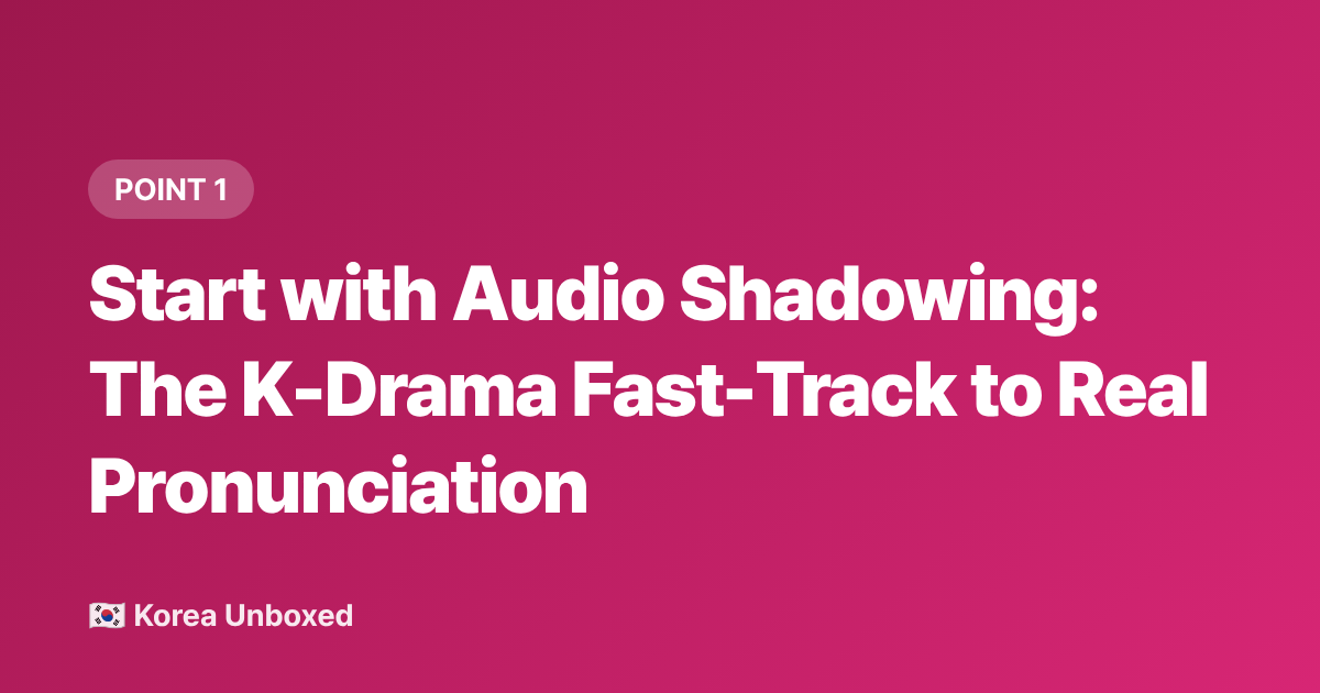 Start with Audio Shadowing: The K-Drama Fast-Track to Real Pronunciation - Korean Language Learning Hacks: What K-Drama Fans Are Actually Learning in 2026