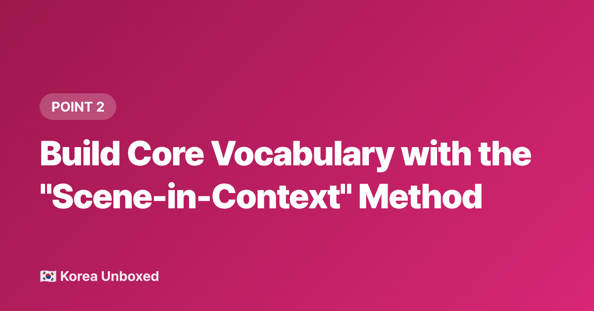 Build Core Vocabulary with the "Scene-in-Context" Method - Korean Language Learning Hacks: What K-Drama Fans Are Actually Learning in 2026