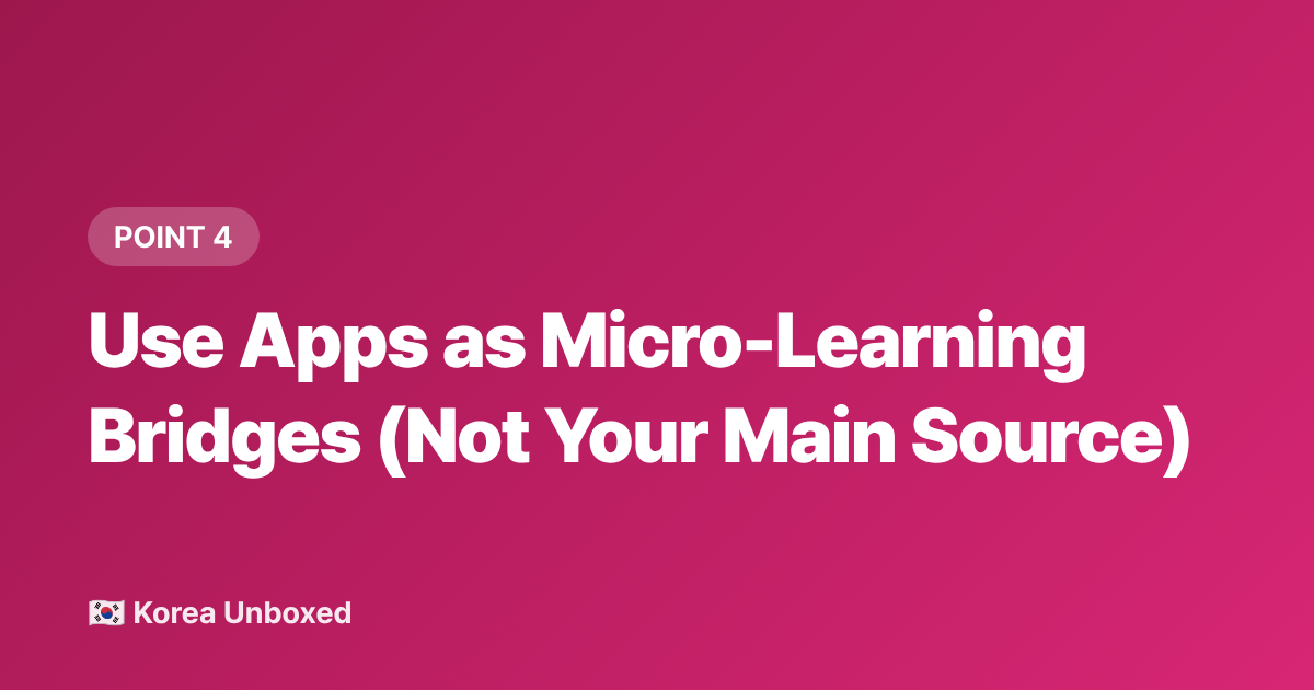 Use Apps as Micro-Learning Bridges (Not Your Main Source) - Korean Language Learning Hacks: What K-Drama Fans Are Actually Learning in 2026