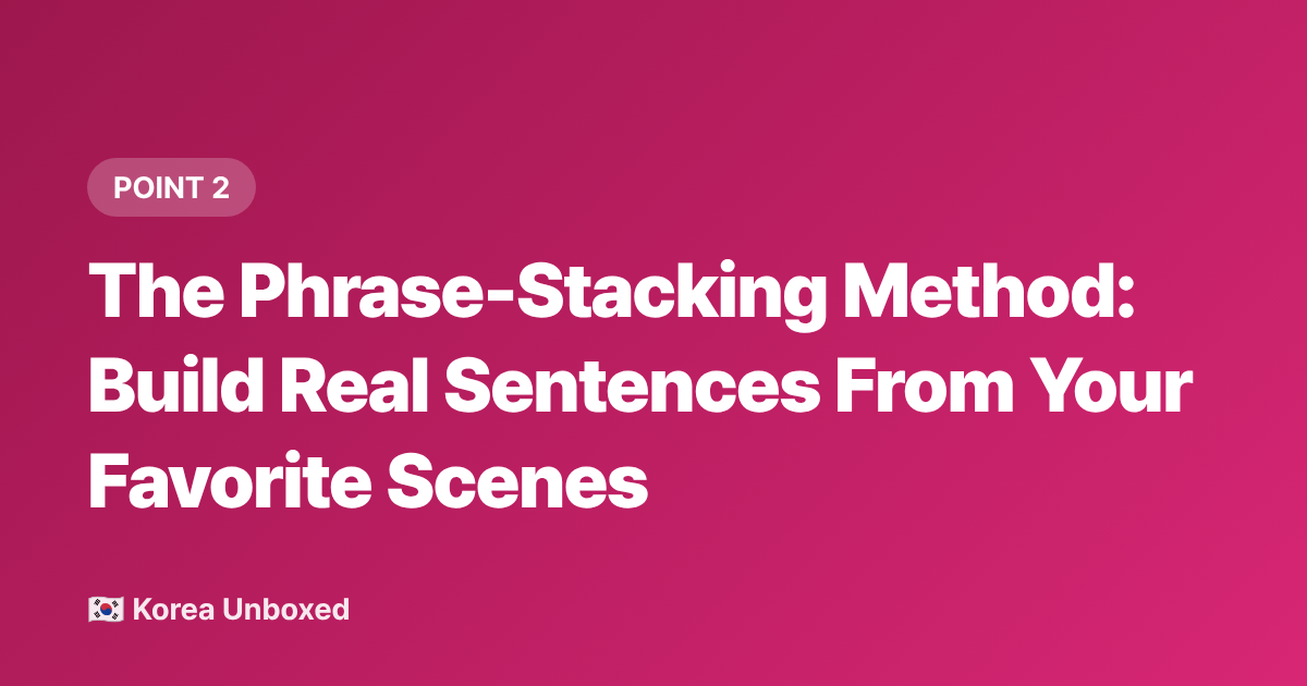 The Phrase-Stacking Method: Build Real Sentences From Your Favorite Scenes - Korean Language Learning Hacks: K-Drama Fans Are Studying Faster in 2026