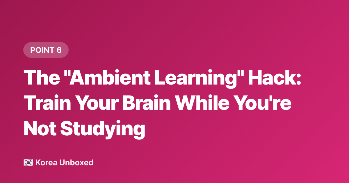 The "Ambient Learning" Hack: Train Your Brain While You're Not Studying - Korean Language Learning Hacks: K-Drama Fans Are Studying Faster in 2026