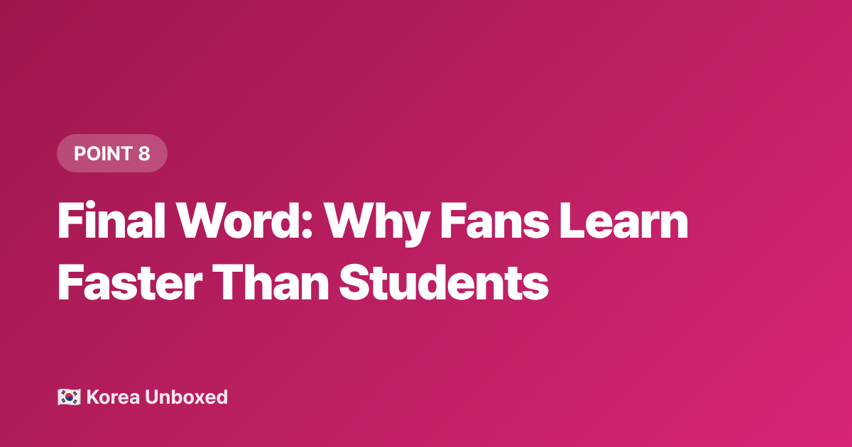 Final Word: Why Fans Learn Faster Than Students - Korean Language Learning Hacks: K-Drama Fans Are Studying Faster in 2026