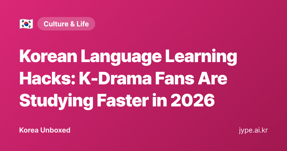 Korean Language Learning Hacks: K-Drama Fans Are Studying Faster in 2026 — Korea Unboxed featured image