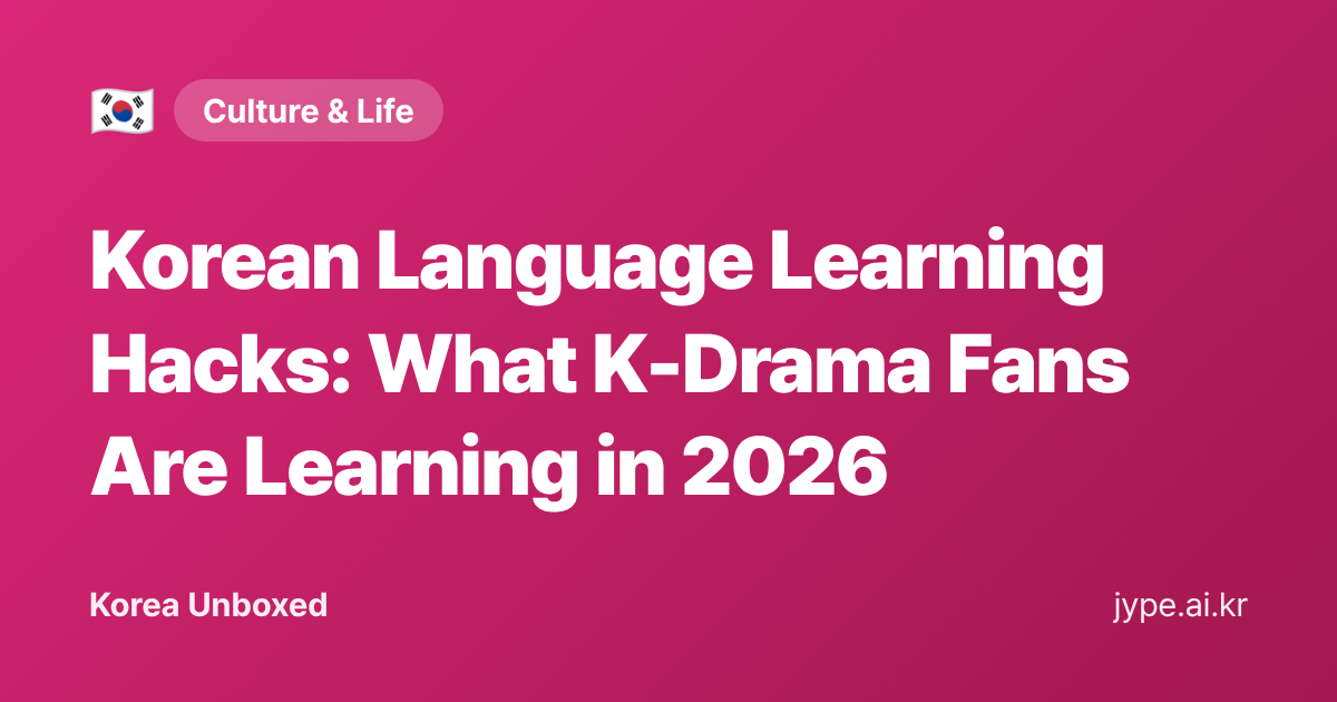 Korean Language Learning Hacks: What K-Drama Fans Are Learning in 2026 — Korea Unboxed featured image