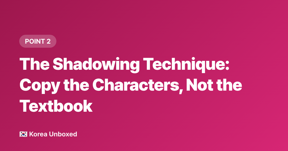 The Shadowing Technique: Copy the Characters, Not the Textbook - Korean Language Learning Hacks K-Drama & K-Pop Fans Use in 2026