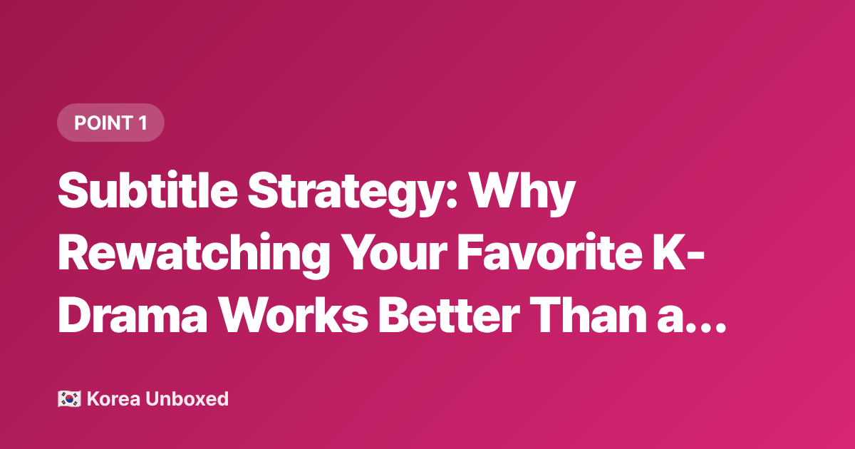 Subtitle Strategy: Why Rewatching Your Favorite K-Drama Works Better Than a Textbook - Korean Language Learning Hacks for K-Drama and K-Pop Fans in 2026