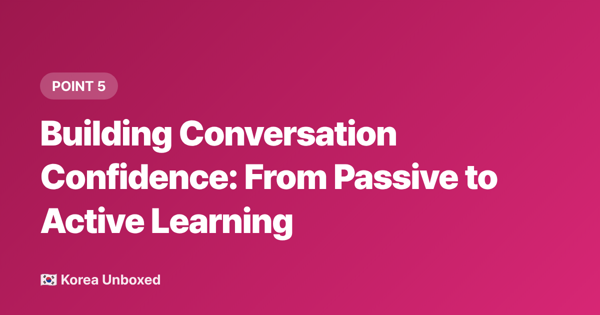Building Conversation Confidence: From Passive to Active Learning - Korean Language Learning Hacks for K-Drama and K-Pop Fans in 2026