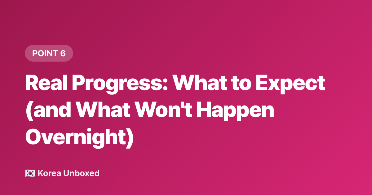 Real Progress: What to Expect (and What Won't Happen Overnight) - Korean Language Learning Hacks for K-Drama and K-Pop Fans in 2026