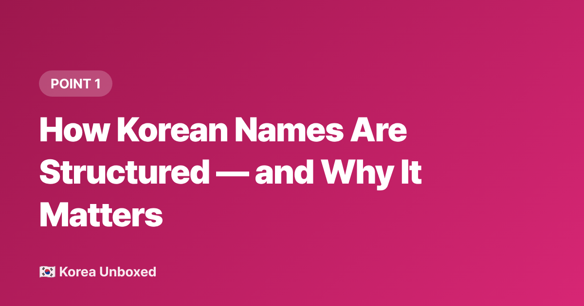 How Korean Names Are Structured — and Why It Matters - Korean Name Etiquette: How to Address People Respectfully in 2026