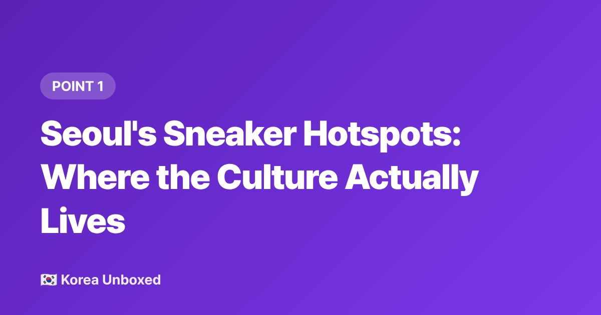 Seoul's Sneaker Hotspots: Where the Culture Actually Lives - Korean Sneaker Culture & Resale Markets in 2026: Buy & Authenticate Like a Local